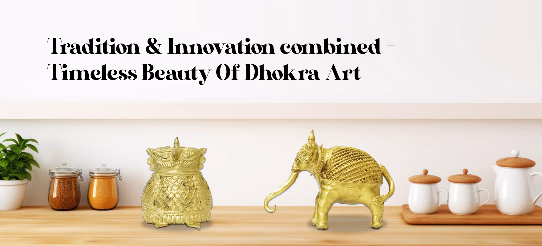 Tradition & Innovation Combined – Timeless Beauty Of Dhokra Art